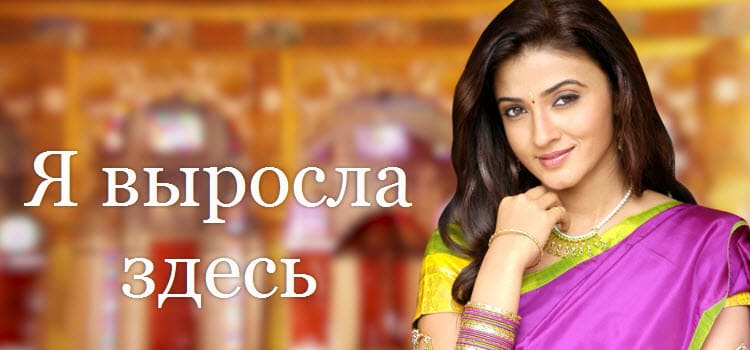 Я Выросла Здесь / Yahan Main Ghar Ghar Kheli (2009-2012) индийский сериал смотреть онлайн на русском языке